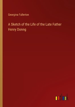 A Sketch of the Life of the Late Father Henry Donng