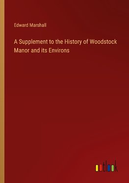 A Supplement to the History of Woodstock Manor and its Environs