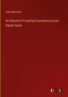 An Epitome of Leading Conveyancing and Equity Cases