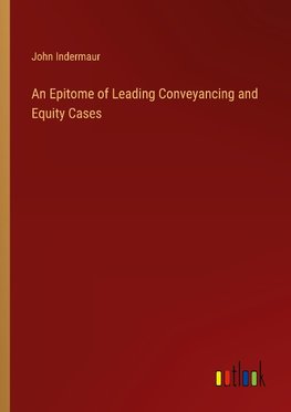 An Epitome of Leading Conveyancing and Equity Cases