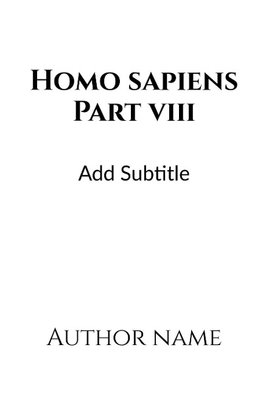 Homo Sapiens Part - VIII