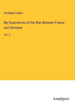 My Experiences of the War Between France and Germany