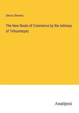 The New Route of Commerce by the Isthmus of Tehuantepec