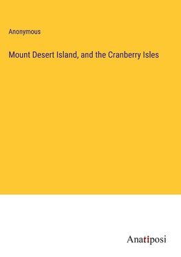 Mount Desert Island, and the Cranberry Isles