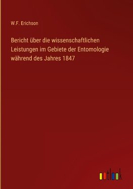 Bericht über die wissenschaftlichen Leistungen im Gebiete der Entomologie während des Jahres 1847