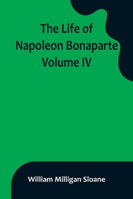 The Life of Napoleon Bonaparte. Volume IV