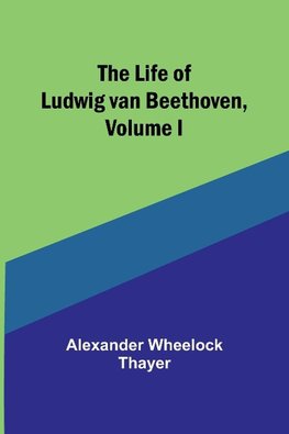 The Life of Ludwig van Beethoven, Volume I