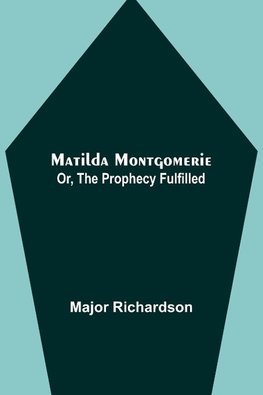 Matilda Montgomerie; Or, The Prophecy Fulfilled