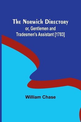 The Norwich Directory; or, Gentlemen and Tradesmen's Assistant [1783]