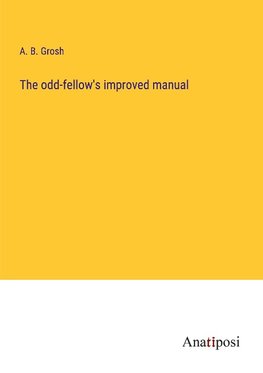 The odd-fellow's improved manual