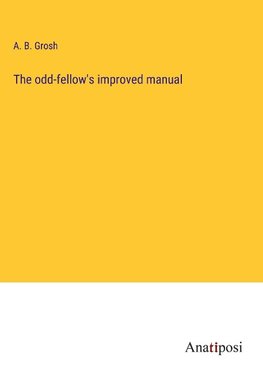 The odd-fellow's improved manual