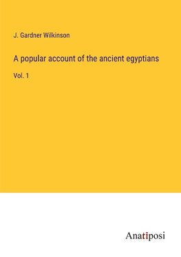 A popular account of the ancient egyptians