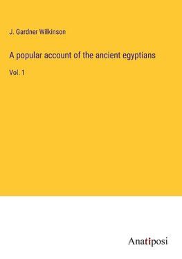 A popular account of the ancient egyptians