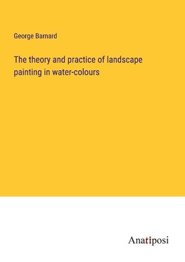 The theory and practice of landscape painting in water-colours