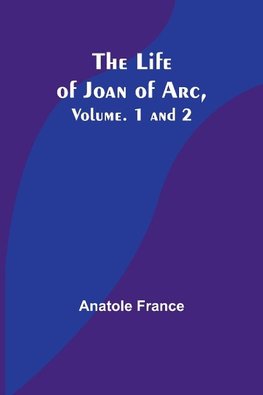 The Life of Joan of Arc, Vol. 1 and 2