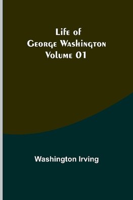 Life of George Washington - Volume 01