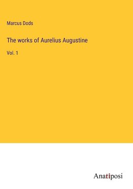 The works of Aurelius Augustine