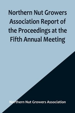 Northern Nut Growers Association Report of the Proceedings at the Fifth Annual Meeting ; Evansville, Indiana, August 20 and 21, 1914