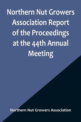 Northern Nut Growers Association Report of the Proceedings at the 44th Annual Meeting ; Rochester, N.Y. August 31 and September 1, 1953