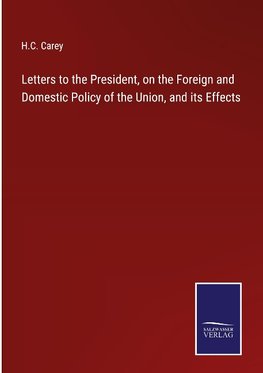 Letters to the President, on the Foreign and Domestic Policy of the Union, and its Effects