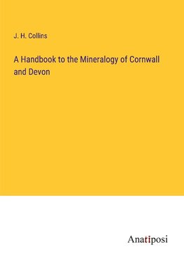 A Handbook to the Mineralogy of Cornwall and Devon