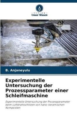 Experimentelle Untersuchung der Prozessparameter einer Schleifmaschine