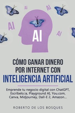 Cómo Ganar Dinero por Internet con Inteligencia Artificial Emprende tu negocio digital con ChatGPT, Escríbelo.ia, Playground AI, You.com, Canva, Midjourney, Dall-E 2, Amazon...