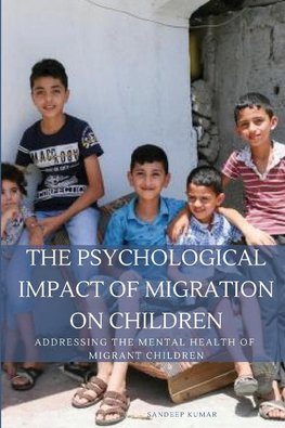 The Psychological Impact of Migration on Children Addressing the Mental Health of Migrant Children