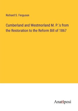 Cumberland and Westmorland M. P.'s from the Restoration to the Reform Bill of 1867