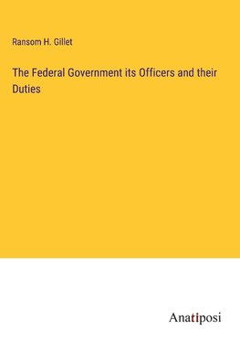 The Federal Government its Officers and their Duties