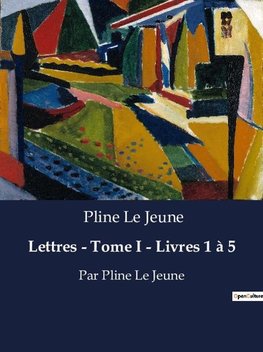 Lettres - Tome I - Livres 1 à 5