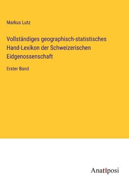 Vollsta¿ndiges geographisch-statistisches Hand-Lexikon der Schweizerischen Eidgenossenschaft