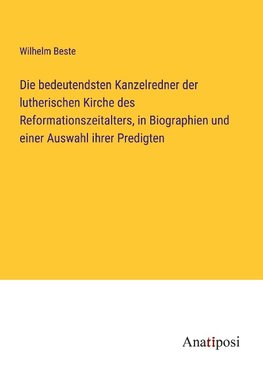 Die bedeutendsten Kanzelredner der lutherischen Kirche des Reformationszeitalters, in Biographien und einer Auswahl ihrer Predigten