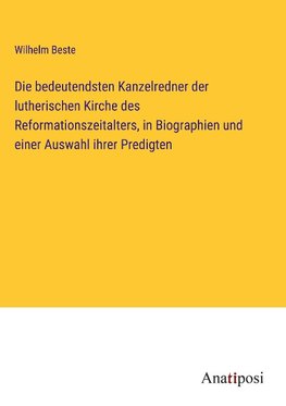 Die bedeutendsten Kanzelredner der lutherischen Kirche des Reformationszeitalters, in Biographien und einer Auswahl ihrer Predigten