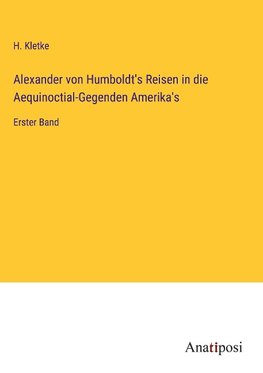 Alexander von Humboldt's Reisen in die Aequinoctial-Gegenden Amerika's