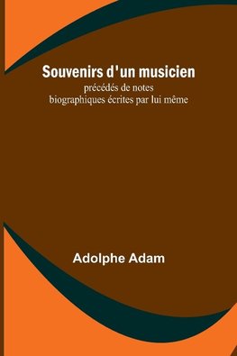 Souvenirs d'un musicien; précédés de notes biographiques écrites par lui même