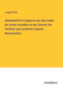 Abenteuerliche Ereignisse aus dem Leben der ersten Ansiedler an den Grenzen der mittleren und westlichen Staaten Nordamerika's