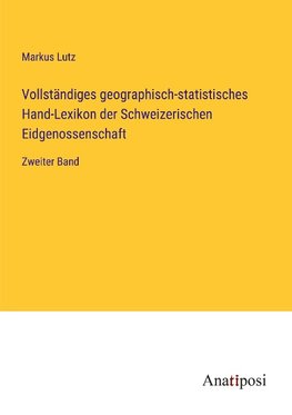 Vollständiges geographisch-statistisches Hand-Lexikon der Schweizerischen Eidgenossenschaft