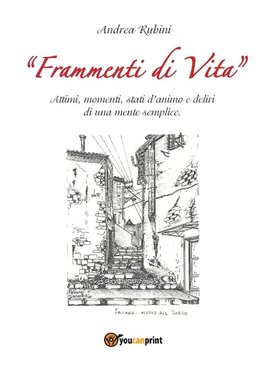 Frammenti di vita. Attimi, momenti, stati d'animo e deliri di una mente semplice