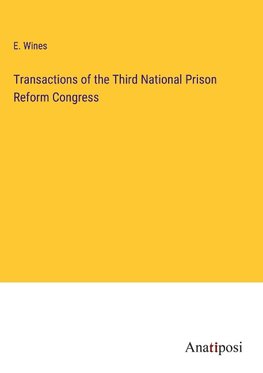 Transactions of the Third National Prison Reform Congress