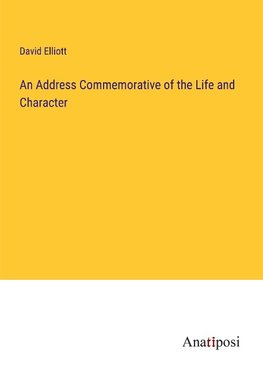 An Address Commemorative of the Life and Character