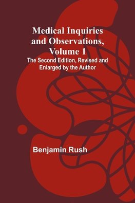 Medical Inquiries and Observations, Vol. 1; The Second Edition, Revised and Enlarged by the Author