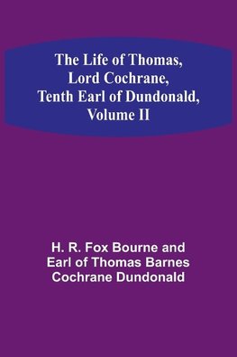 The Life of Thomas, Lord Cochrane, Tenth Earl of Dundonald, Volume II