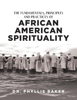 The Fundamentals, Principles and Practices of African American Spirituality