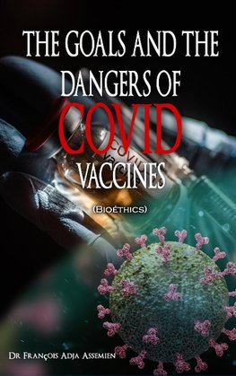 THE GOALS AND THE DANGERS OF COVID VACCINES (Bioéthics)