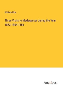 Three Visits to Madagascar during the Year 1853-1854-1856