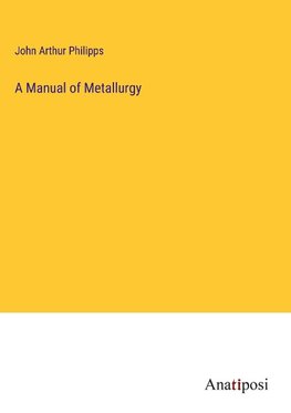 A Manual of Metallurgy