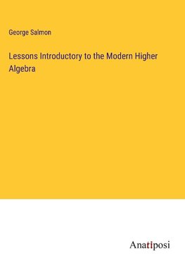 Lessons Introductory to the Modern Higher Algebra