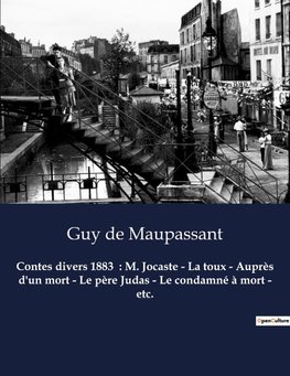 Contes divers 1883  : M. Jocaste - La toux - Auprès d'un mort - Le père Judas - Le condamné à mort - etc.