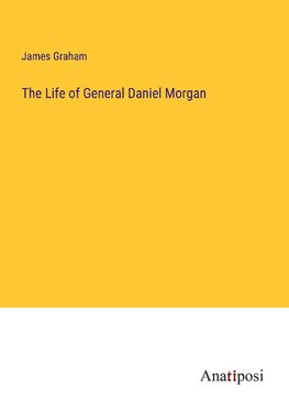 The Life of General Daniel Morgan